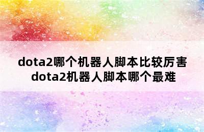 dota2哪个机器人脚本比较厉害 dota2机器人脚本哪个最难